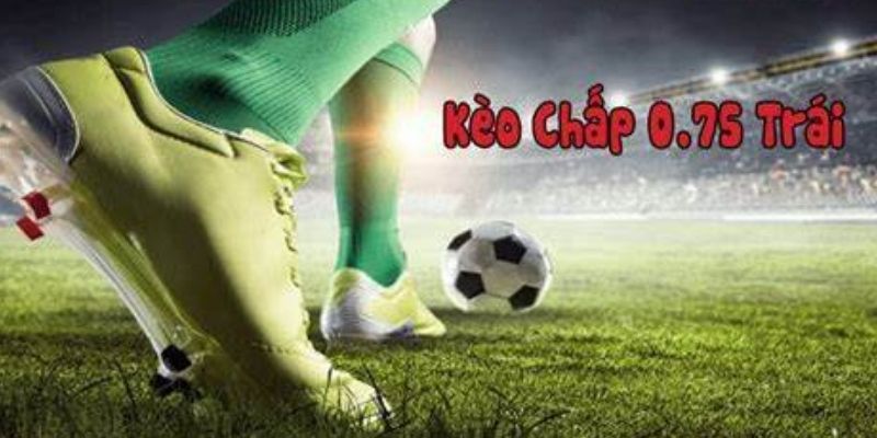 Kèo chấp 0.75