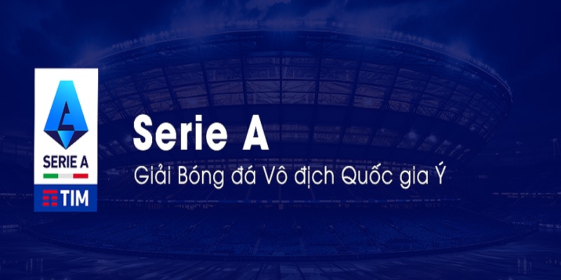 Những thông tin tổng quan nhất về giải bóng đá Serie A