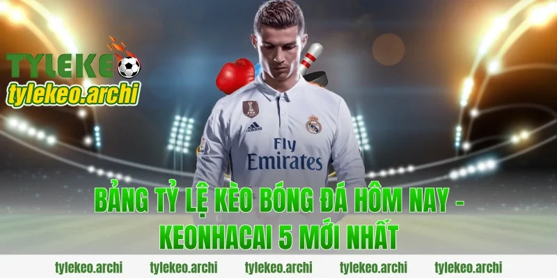 Bảng Tỷ Lệ Kèo Bóng Đá Hôm Nay – Keonhacai 5 Mới Nhất