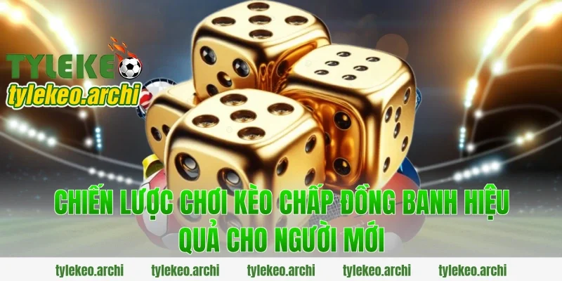 Chiến lược chơi kèo chấp đồng banh hiệu quả cho người mới