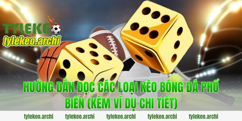 Hướng Dẫn Đọc Các Loại Kèo Bóng Đá Phổ Biến (Kèm Ví Dụ Chi Tiết)