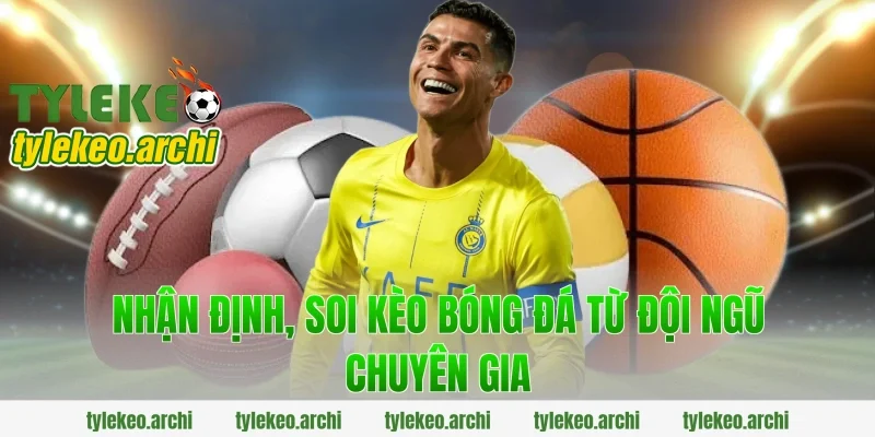 Nhận Định, Soi Kèo Bóng Đá Từ Đội Ngũ Chuyên Gia